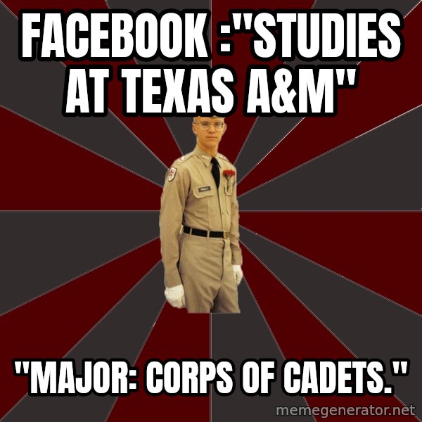 Stereotypical Corps Guy meme: FACEBOOK :"Studies at Texas A&M" / "MAjor: CORPS OF CADETS."