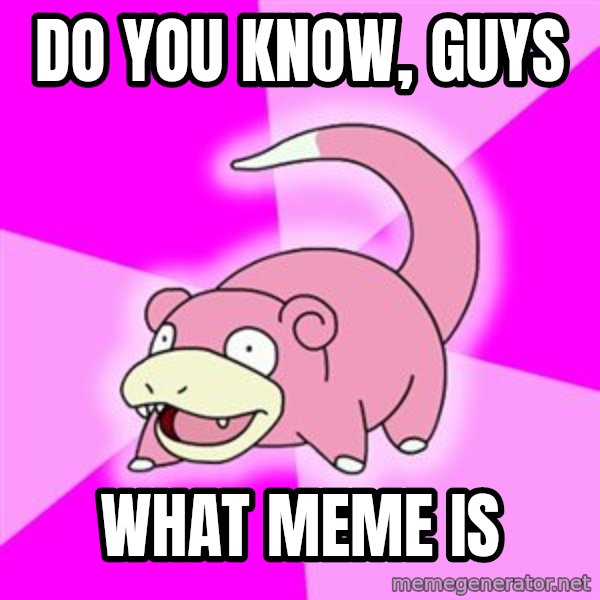 Slowpoke meme: do you know, guys / what meme is