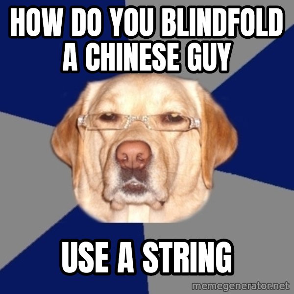 Racist Dog meme: How do you blindfold a chinese guy / use a string