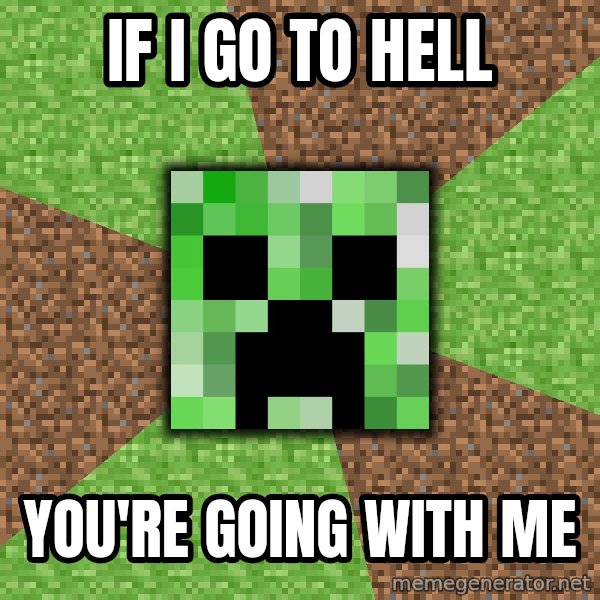 Minecraft Creeper meme: if i go to hell / you're going with me
