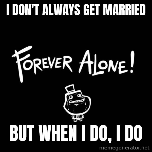 The Most Interesting Man In The World meme: I don't always get married / But when I DO, I DO