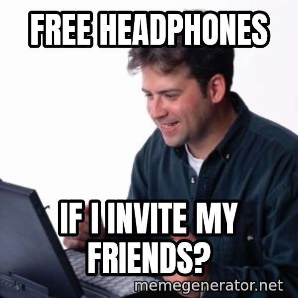 internet dad meme: Free headphones / if i invite my friends?