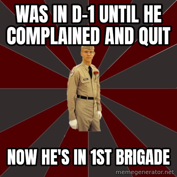 Stereotypical Corps Guy meme: was in d-1 until he complained and quit / now he's in 1st brigade
