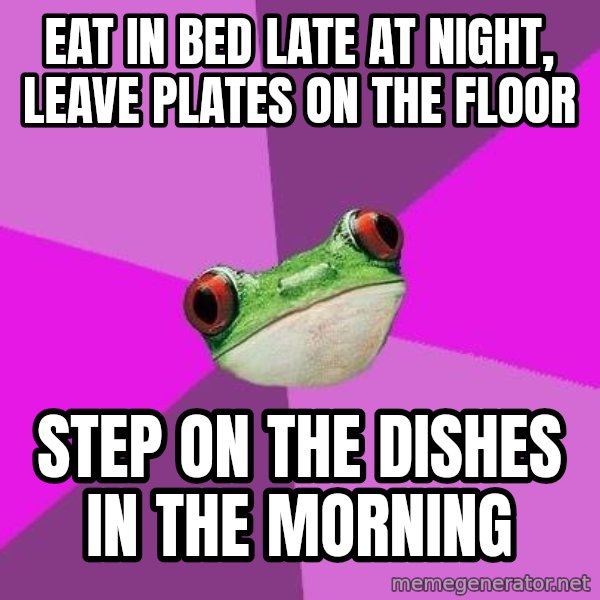 Foul Bachelorette Frog meme: eat in bed late at night, leave plates on the floor / step on the dishes in the morning