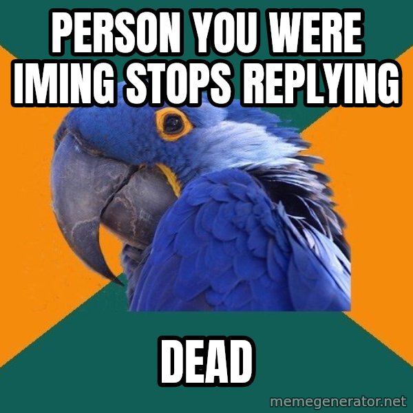 Paranoid Parrot meme: PERSON YOU WERE IMING STOPS REPLYING / DEAD