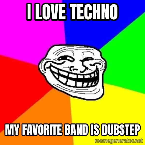 Trollface meme: I LOVE TECHNO / MY FAVORITE BAND IS DUBSTEP