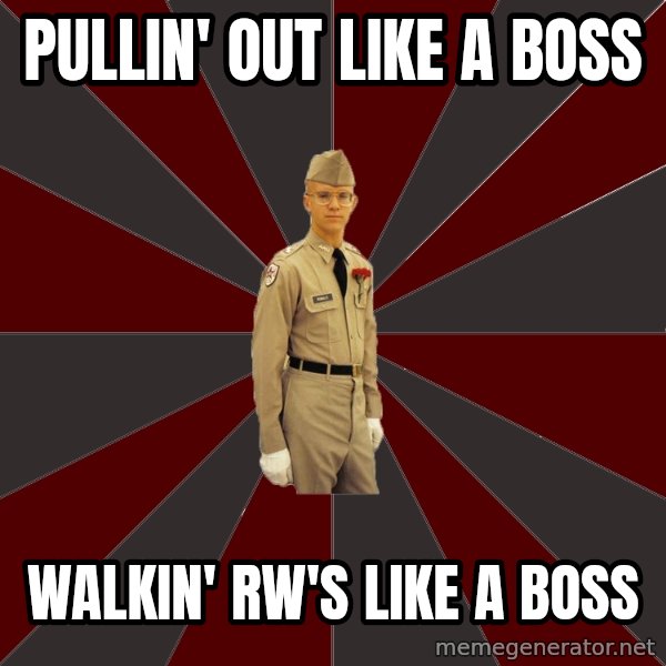 Stereotypical Corps Guy meme: Pullin' out like a boss / Walkin' RW's like a boss