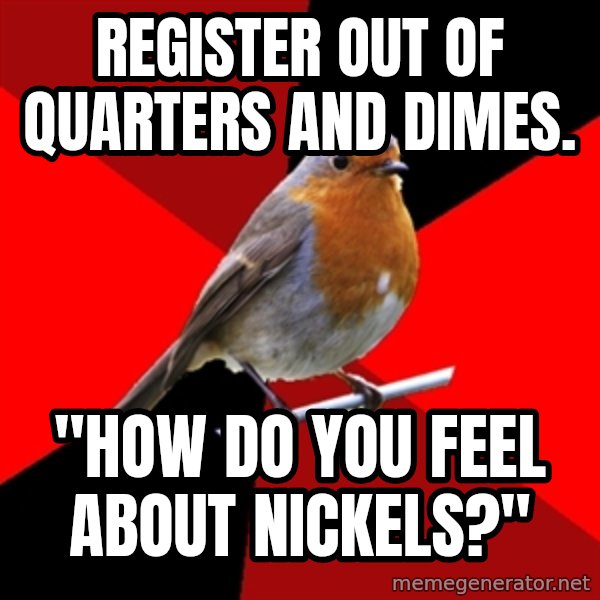 Retail Robin meme: register out of quarters and dimes. / "How do you feel about nickels?"