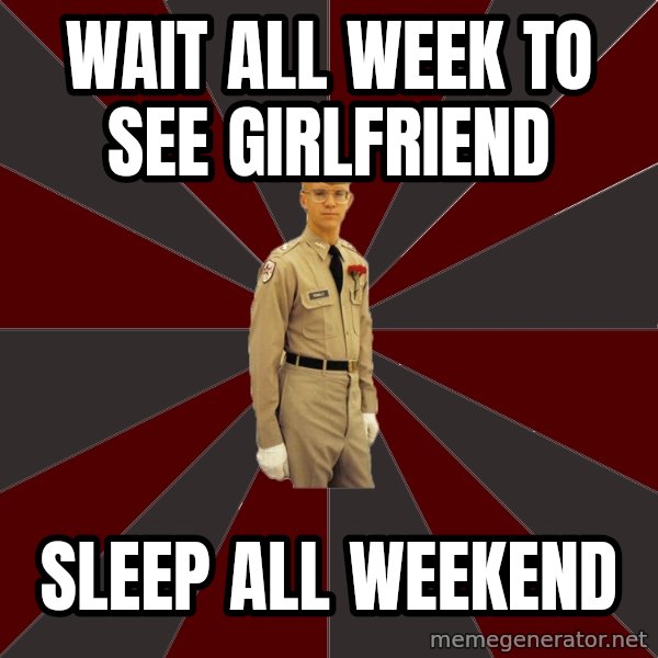 Stereotypical Corps Guy meme: wait all week to see girlfriend / sleep all weekend