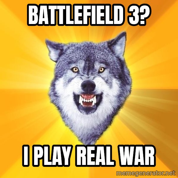 Courage Wolf meme: Battlefield 3? / I play real war