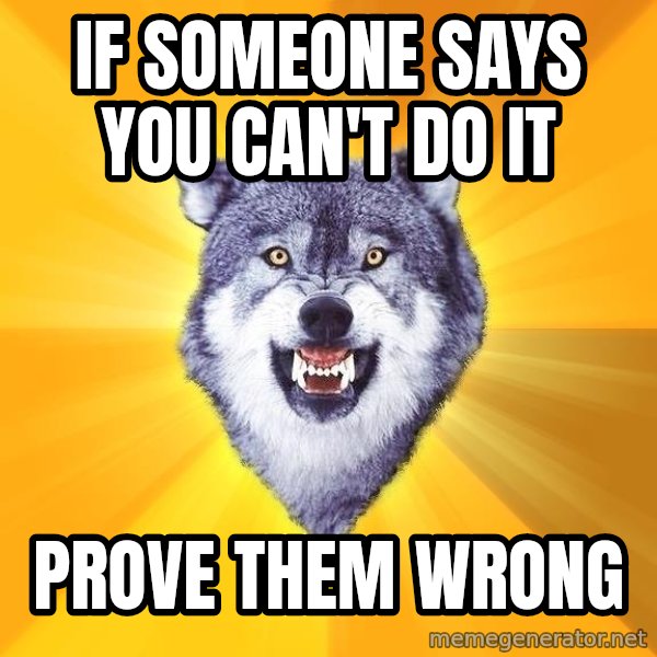Courage Wolf meme: If someone says you can't do it / Prove them wrong