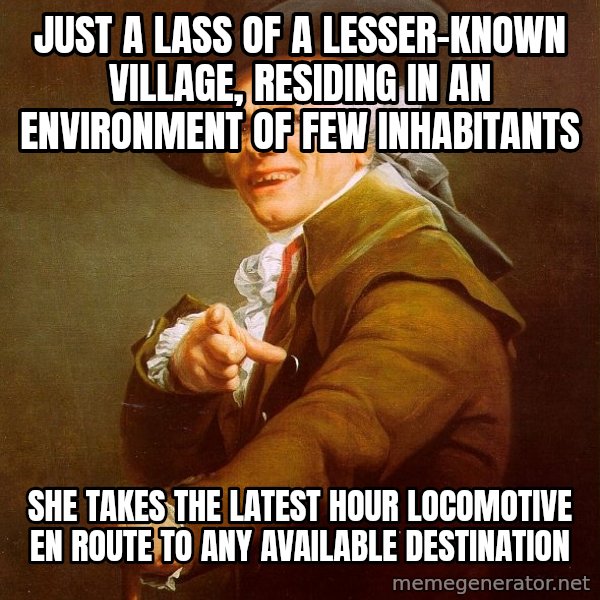Joseph Ducreux meme: Just a lass of a lesser-known village, RESIDING IN AN environment OF FEW INHABITANTS / She takes the latest Hour locomotive en route to any available destination