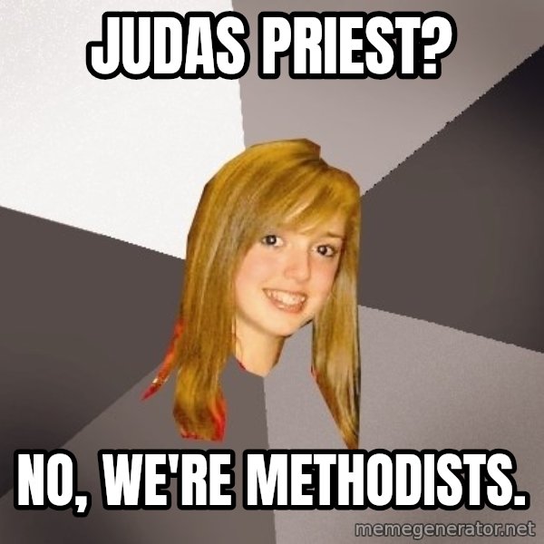 Musically Oblivious 8th Grader meme: judas priest? / no, we're methodists.