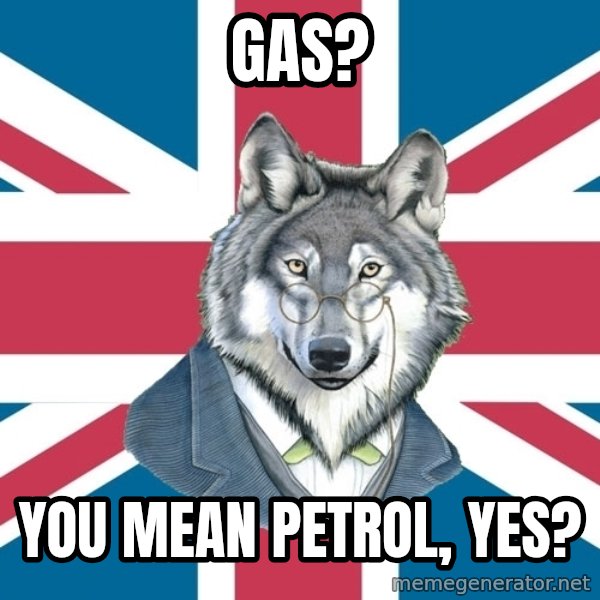 Sir Courage Wolf Esquire meme: Gas? / You mean petrol, yes?