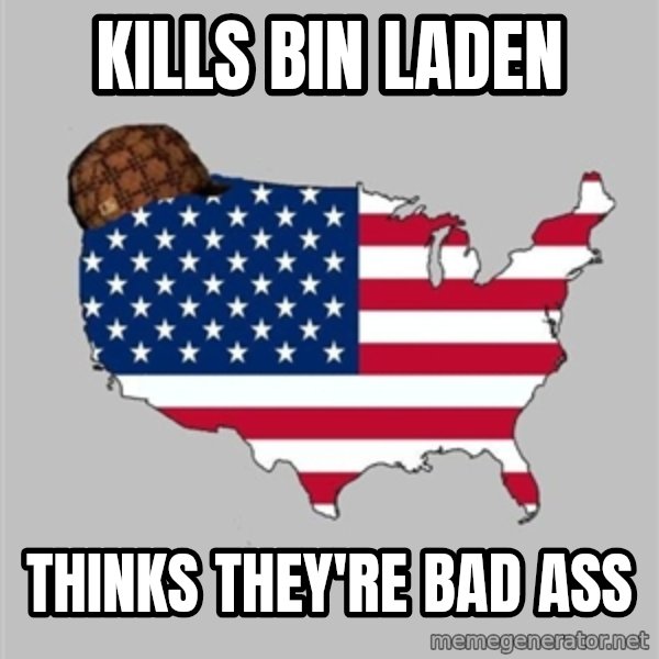 Scumbag America2 meme: kills bin laden / thinks they're bad ass