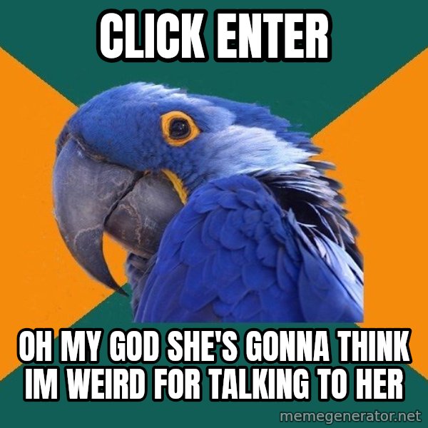 Paranoid Parrot meme: Click Enter / Oh MY God She's Gonna think im weird for talking to her