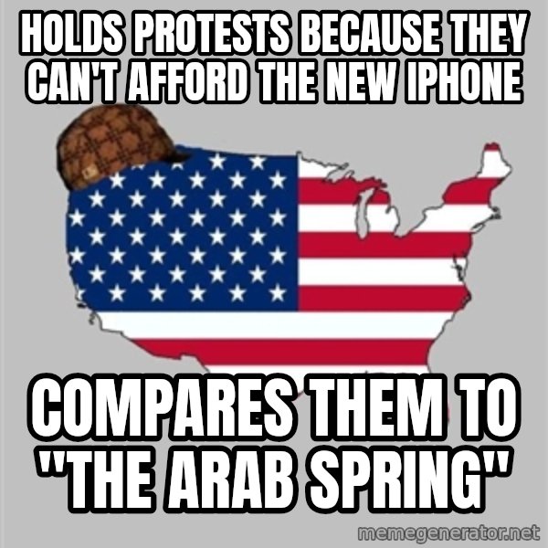 Scumbag America2 meme: HOLDS PROTESTS BECAUSE THEY CAN'T AFFORD THE NEW iPHONE / COMPARES THEM to "THE ARAB SPRING"