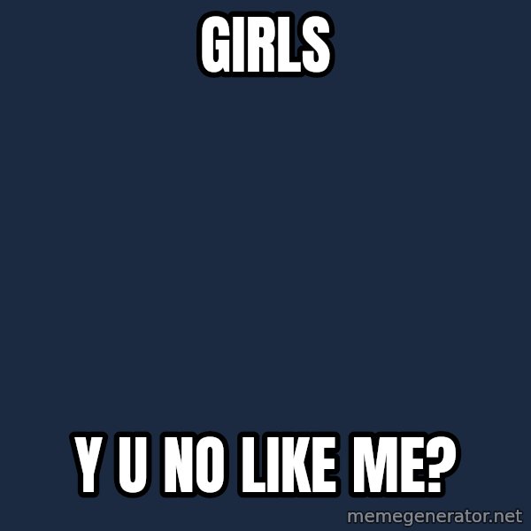 Y U No meme: GIRLS / Y U NO LIKE ME?