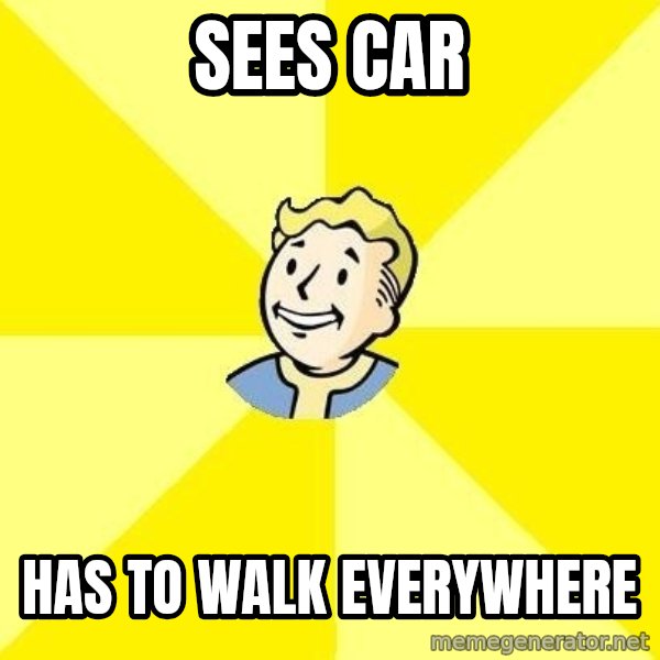 Fallout 3 meme: sees car / has to walk everywhere