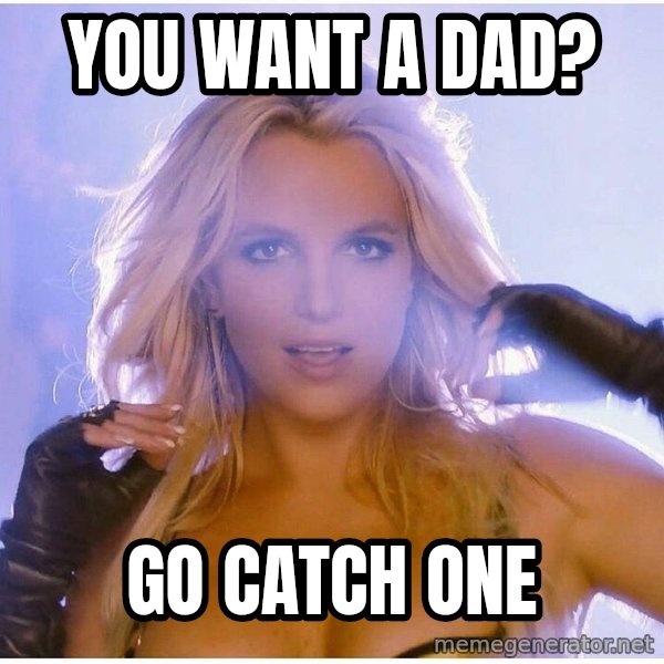 Professor Oak meme: You want a dad? / Go catch one