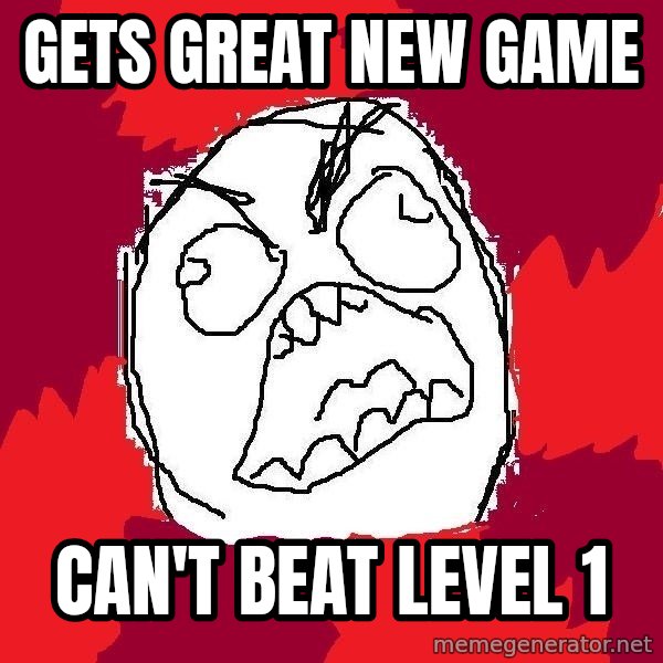 Rage FU meme: Gets great new game / can't beat level 1