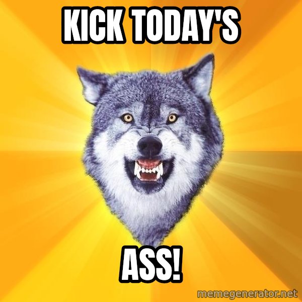 Courage Wolf meme: Kick Today's / Ass!