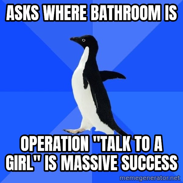 Socially Awkward Penguin meme: asks where bathroom is / operation "talk to a girl" is massive success