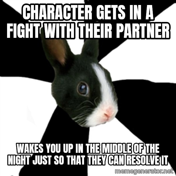 Roleplaying Rabbit meme: Character gets in a fight with their partner / Wakes you up in the middle of the night just so that they can resolve it
