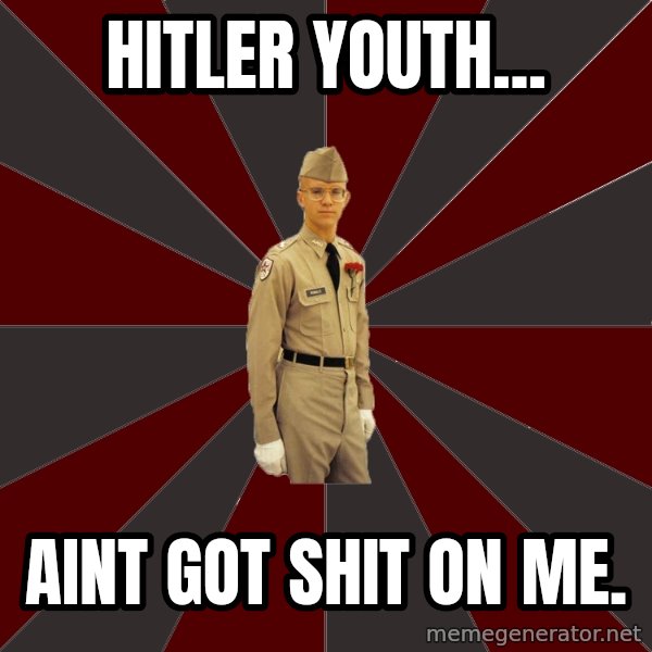 Stereotypical Corps Guy meme: hitler youth... / aint got shit on me.