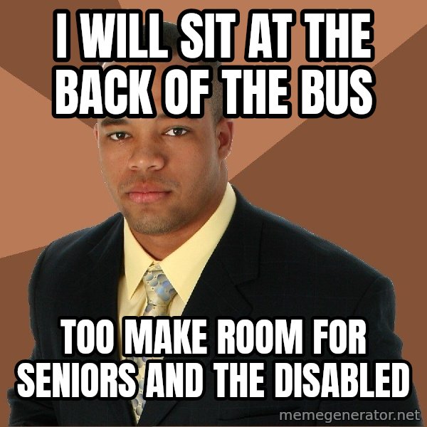 Successful Black Man meme: I Will Sit At The Back Of The bus / Too Make Room For Seniors and The Disabled