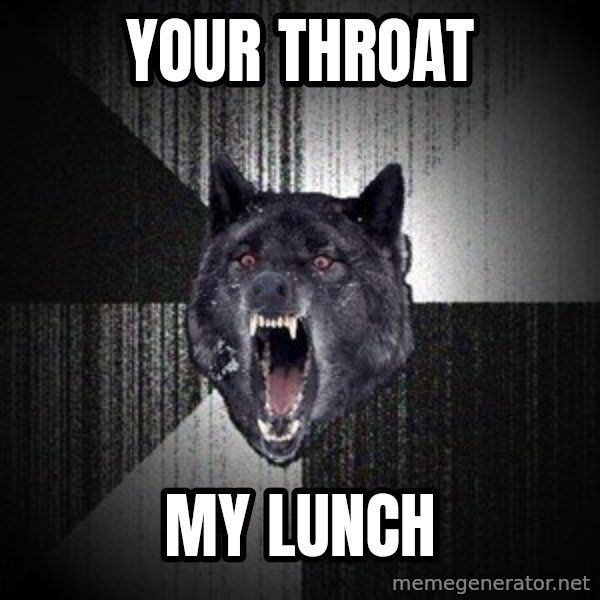 Insanity Wolf meme: Your throat / MY Lunch