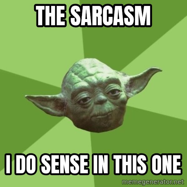 Advice Yoda Gives meme: The sarcasm / I do sense in this one