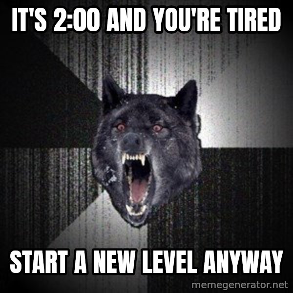 Insanity Wolf meme: IT'S 2:00 AND YOU'RE tired / start a new level anyway