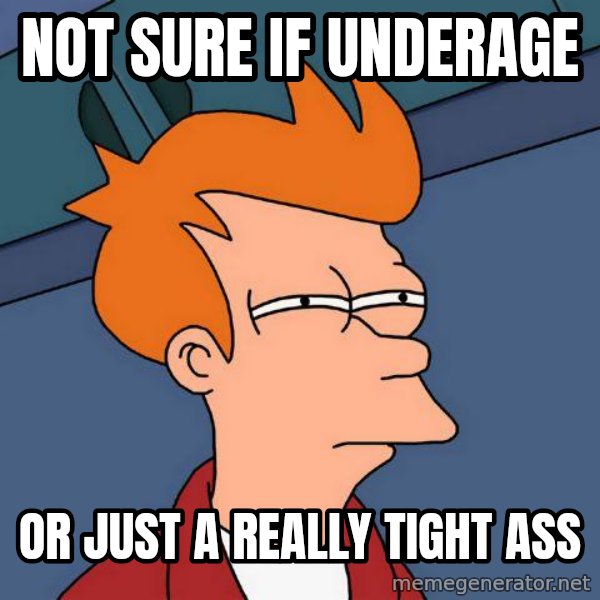Futurama Fry meme: not sure if underage / or just a really tight ass