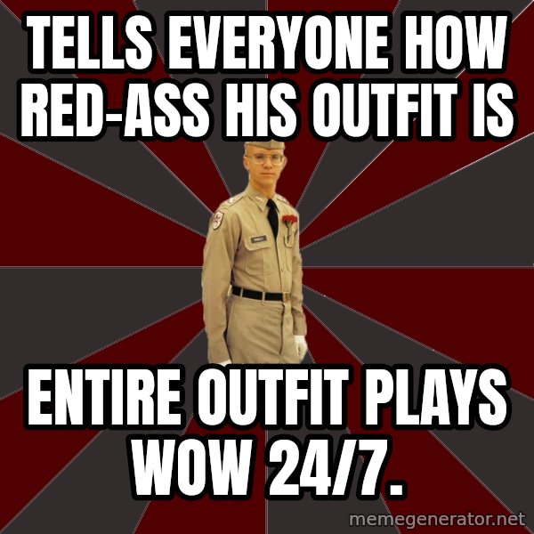 Stereotypical Corps Guy meme: tells everyone how red-ass his outfit is / entire outfit plays wow 24/7.