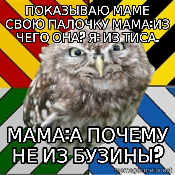 JEALOUS POTTEROMAN meme: показываю маме свою палочку мама:из чего она? Я: из тиса. / мама:а почему не из бузины?