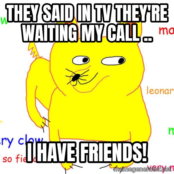 Forever Alone meme: they said in tv they're waiting my call .. / i have friends!