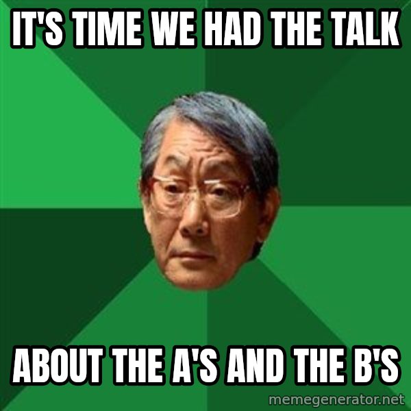 High Expectations Asian Father meme: it's time we had the talk / about the a's and the b's