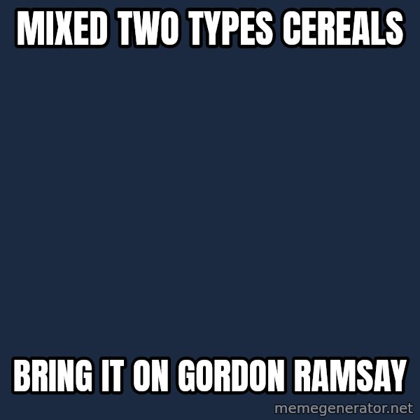 Foul Bachelor Frog meme: MIXED TWO TYPES CEREALS / BRING IT ON GORDON RAMSAY