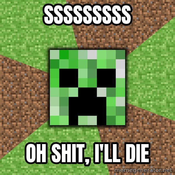 Minecraft Creeper meme: sssssssss / oh shit, i'll die