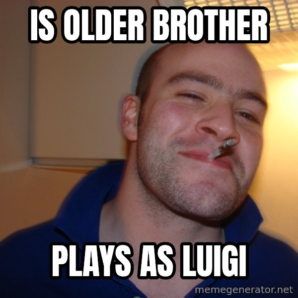 Good Guy Greg meme: is older brother / plays as luigi