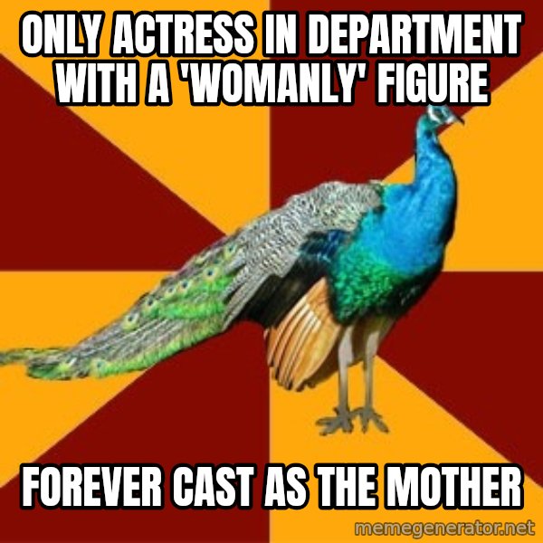Thespian Peacock meme: Only actress in department with a 'womanly' figure / forever cast as the mother