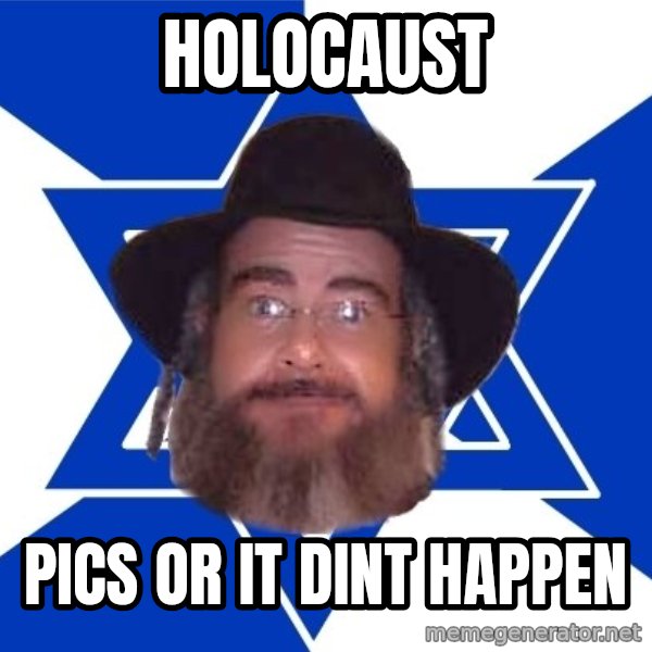 Advice Jew meme: Holocaust / Pics or it dint happen