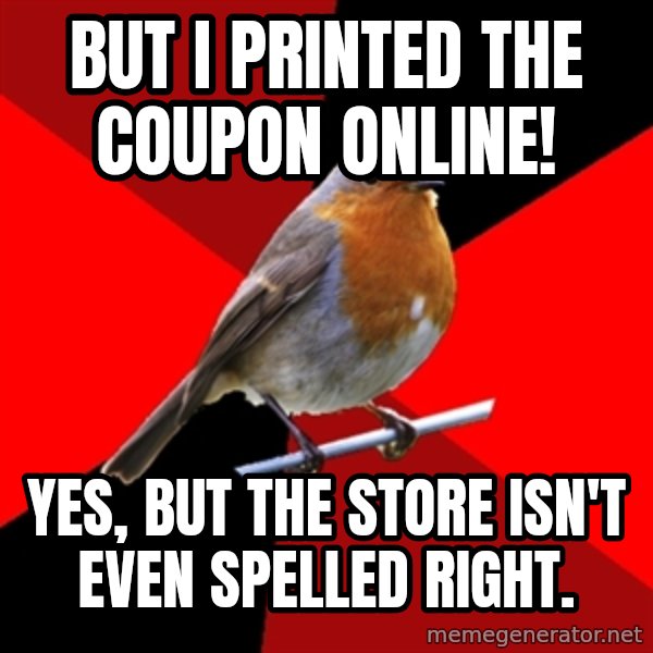 Retail Robin meme: But I printed the coupon online! / Yes, but the store isn't even spelled right.