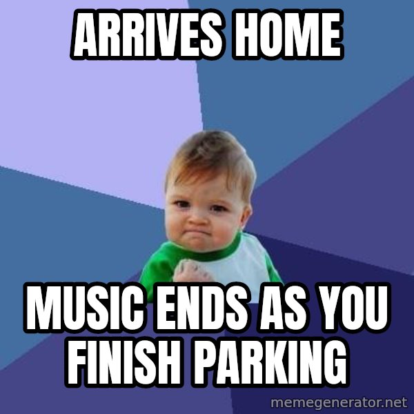 Success Kid meme: Arrives home / music ends as you finish parking