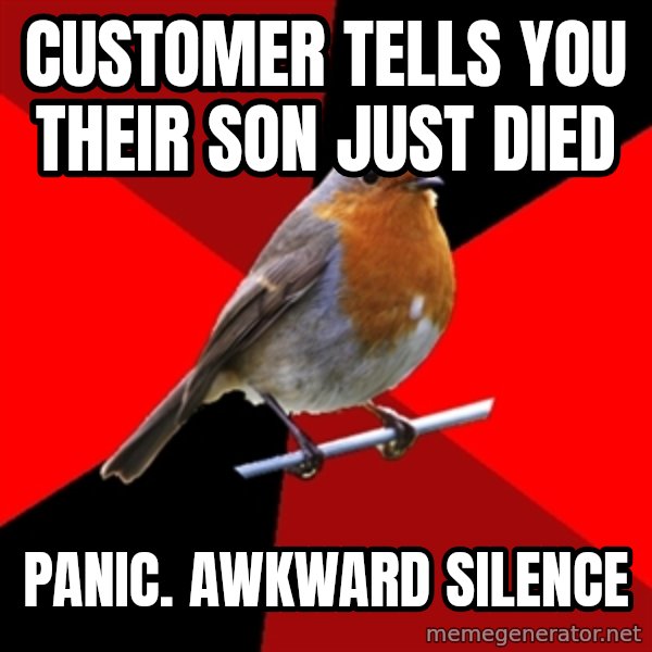 Retail Robin meme: Customer Tells you their son just died / Panic. Awkward Silence