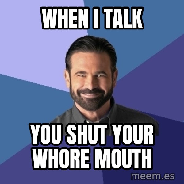 Billy Mays meme: When i talk / you shut your whore mouth