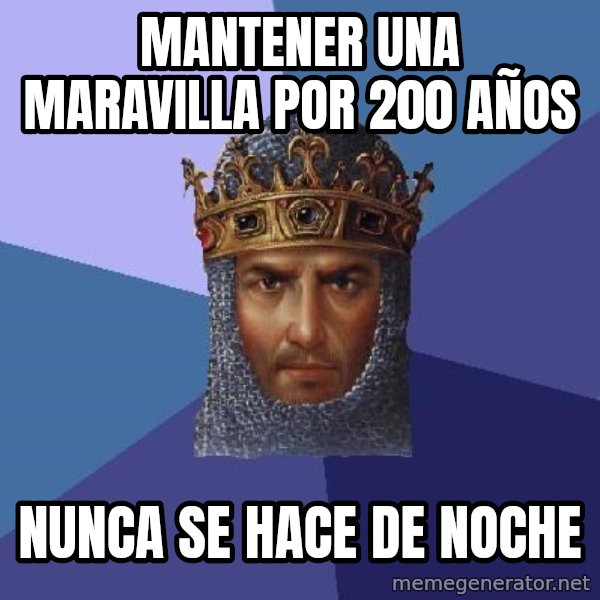 Age Of Empires meme: mantener una maravilla por 200 años / nunca se hace de noche