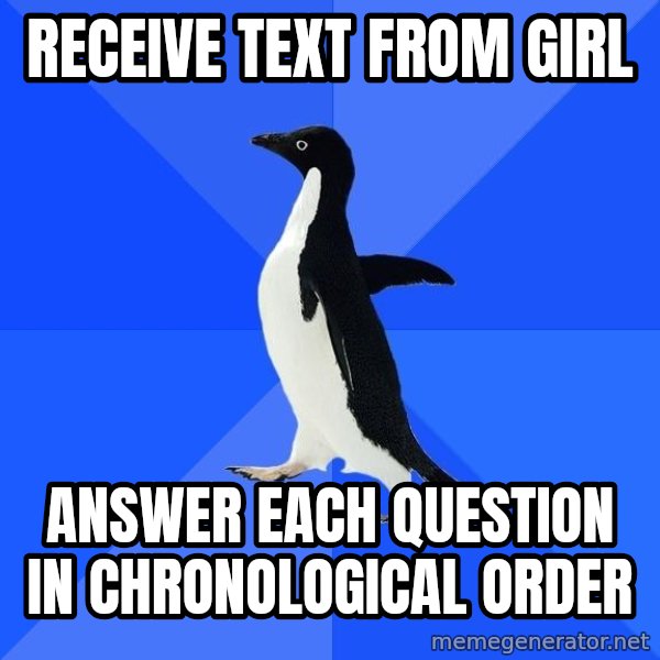 Socially Awkward Penguin meme: Receive text from girl / Answer each question in chronological order