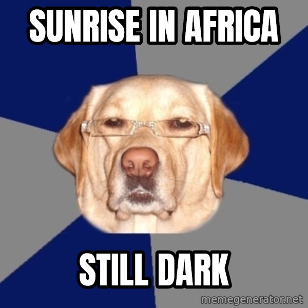 Racist Dog meme: Sunrise in africa / still dark